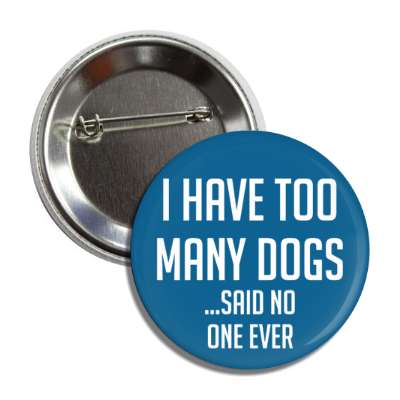 i have too many dogs said no one ever button