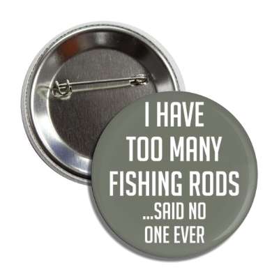 i have too many fishing rods said no one ever button