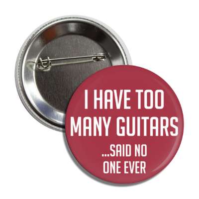 i have too many guitars said no one ever button