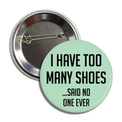 i have too many shoes said no one ever button