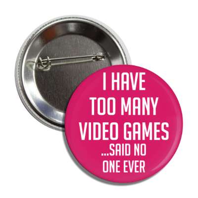 i have too many videogames said no one ever button