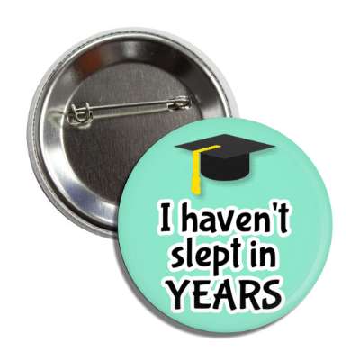 i havent slept in years grad cap graduation button