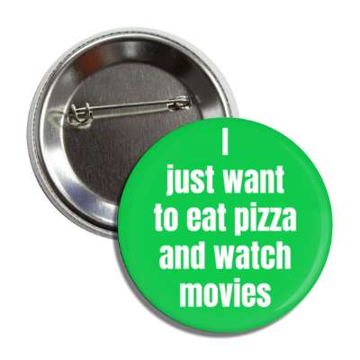 i just want to eat pizza and watch movies button