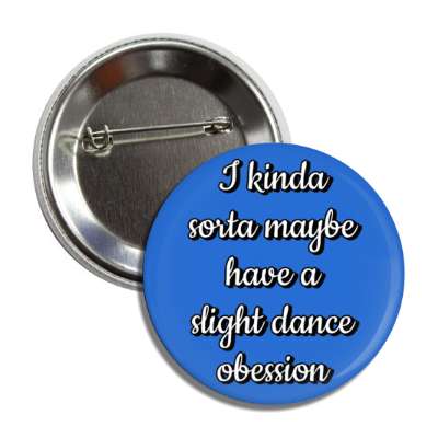 i kinda sorta maybe have a slight dance obsession button
