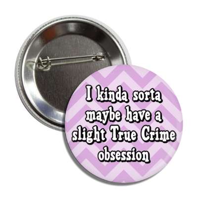 i kinda sorta maybe have a slight true crime obsession chevron button