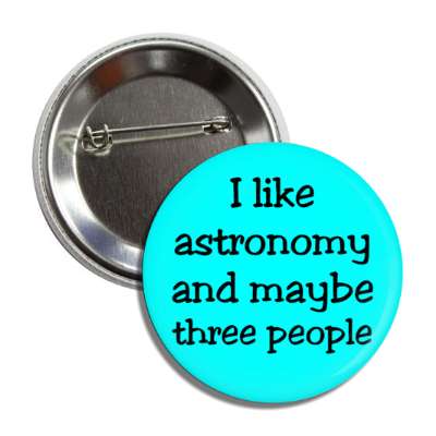 i like astronomy and maybe three people button