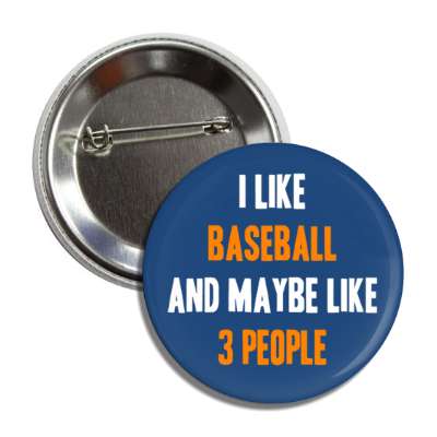 i like baseball and maybe like three people tall bold button