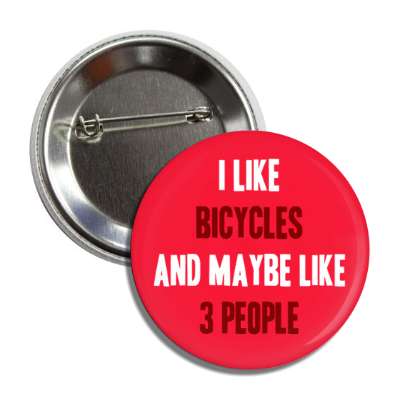 i like bicycles and maybe like three people tall button