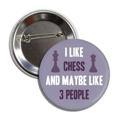i like chess and maybe like three people queen king pieces button
