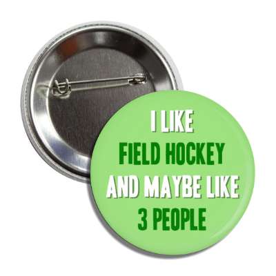 i like field hockey and maybe like three people button