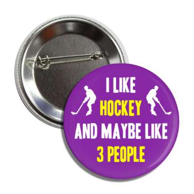 i like hockey and maybe like three people button