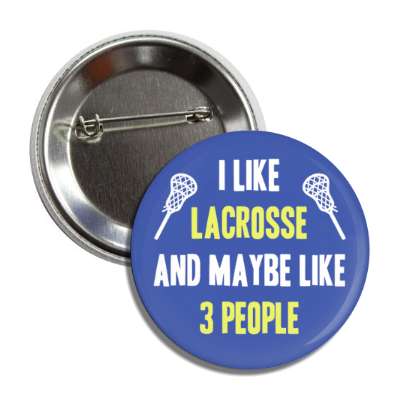 i like lacrosse and maybe like three people button