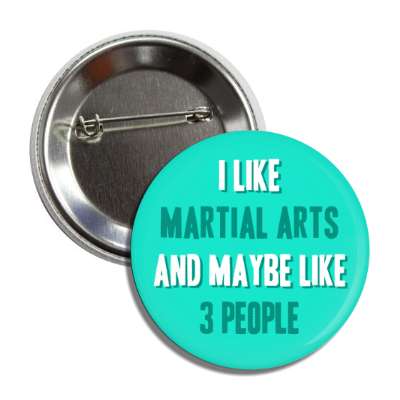 i like martial arts and maybe like three people button