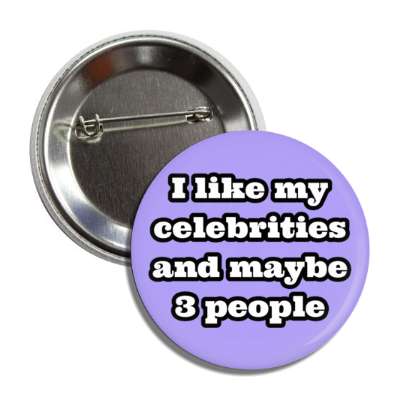 i like my celebrities and maybe three people button