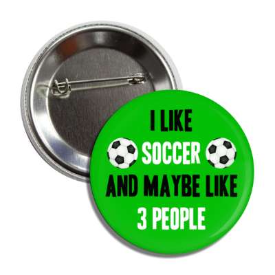 i like soccer and maybe like three people button