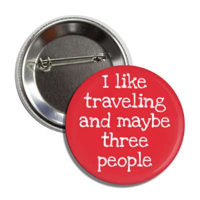 i like traveling and maybe three people button