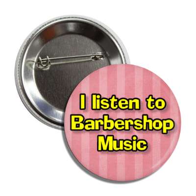 i listen to barbershop music button