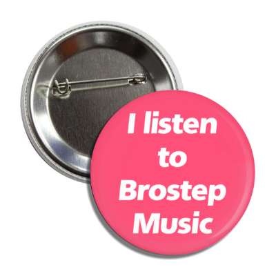 i listen to brostep music button