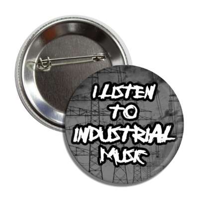 i listen to industrial music button