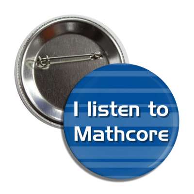 i listen to mathcore button