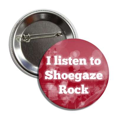 i listen to shoegaze rock button