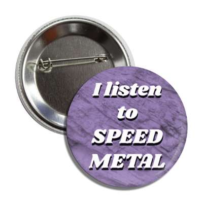 i listen to speed metal button