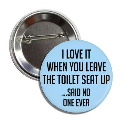 i love it when you leave the toilet seat up said no one ever button