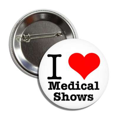 i love medical shows button