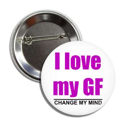 i love my gf change my mind button
