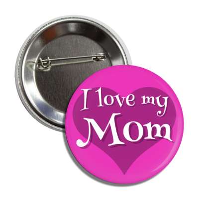 i love my mom heart button