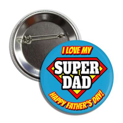 i love my super dad happy fathers day superhero button