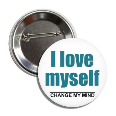 i love myself change my mind button