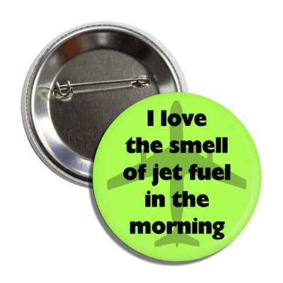 i love the smell of jet fuel in the morning button