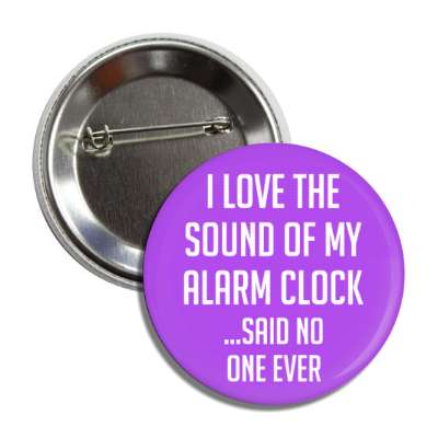i love the sound of my alarm clock said no one ever button