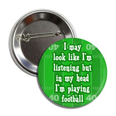 i may look like im listening but in my head im playing football field button