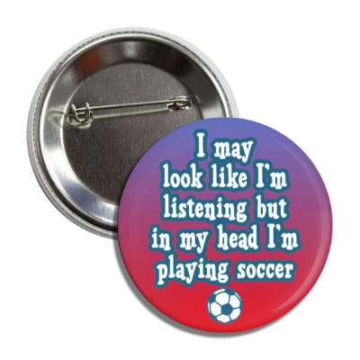 i may look like im listening but in my head im playing soccer button