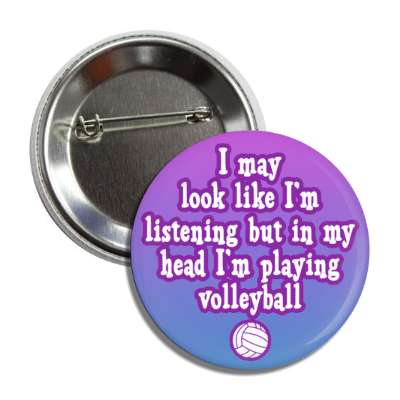 i may look like im listening but in my head im playing volleyball button