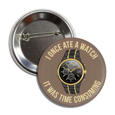 i once ate a watch it was time consuming button