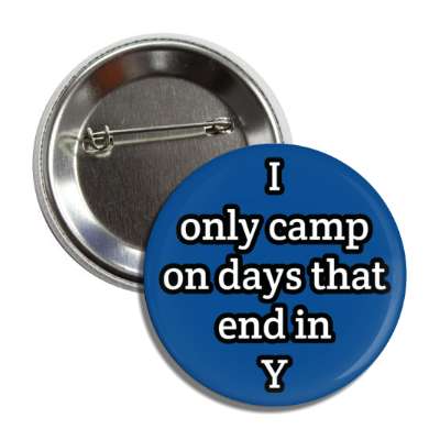 i only camp on days that end in y button