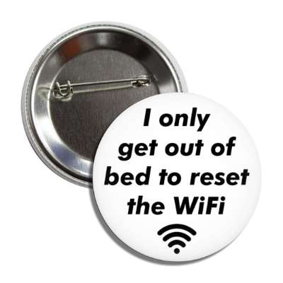 i only get out of bed to reset the wifi button
