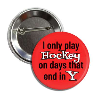 i only play hockey on days that end in y button
