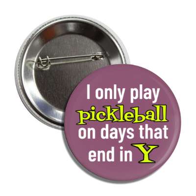 i only play pickleball on days that end in y button
