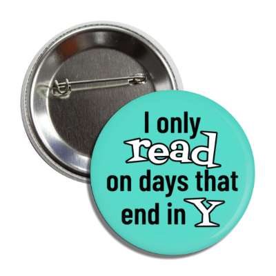 i only read on days that end in y button