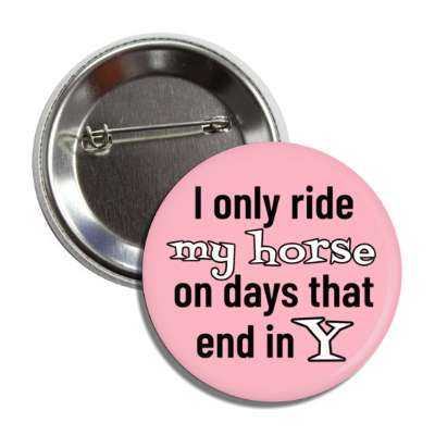 i only ride my horse on days that end in y button