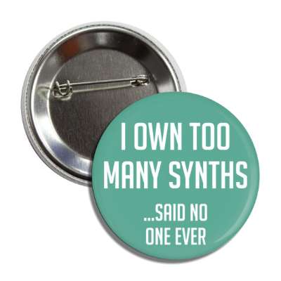i own too many synths said no one ever button