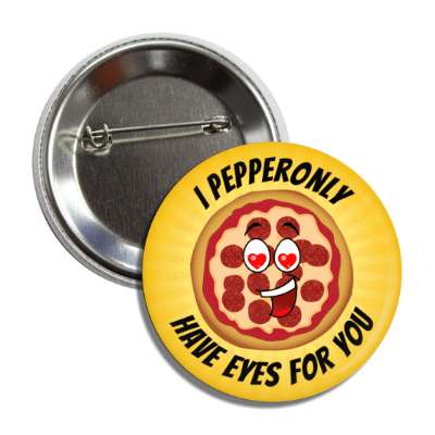 i pepperonly have eyes for you pepperoni love button