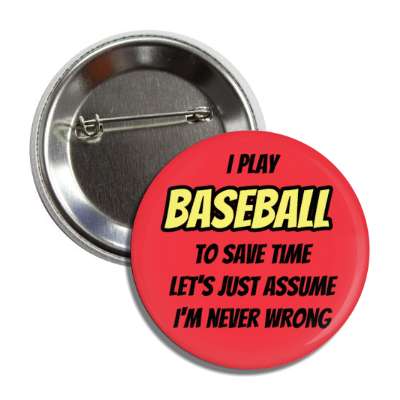 i play baseball to save time lets just assume im never wrong button