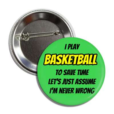 i play basketball to save time lets just assume im never wrong button