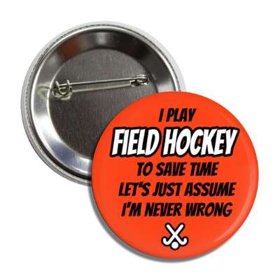 i play field hockey to save time lets just assume im never wrong crossed sticks button