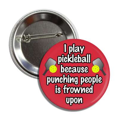 i play pickleball because punching people is frowned upon paddle ball button